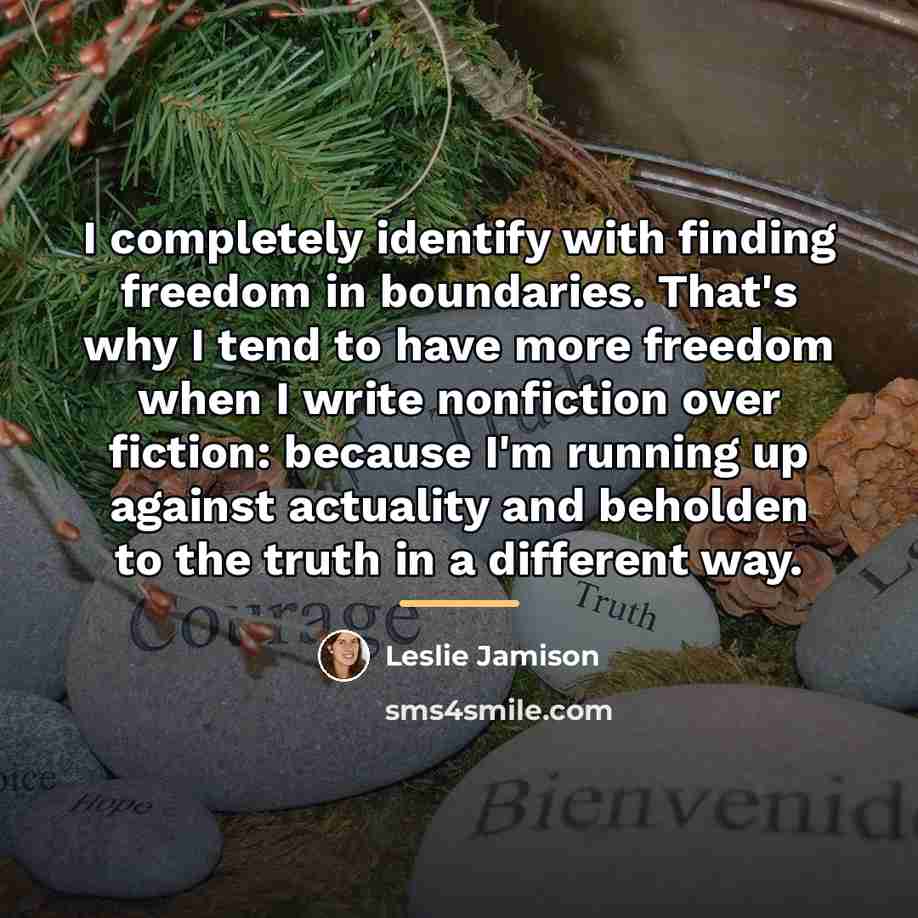 “I completely identify with finding freedom in boundaries. That's why…” quote by Leslie Jamison