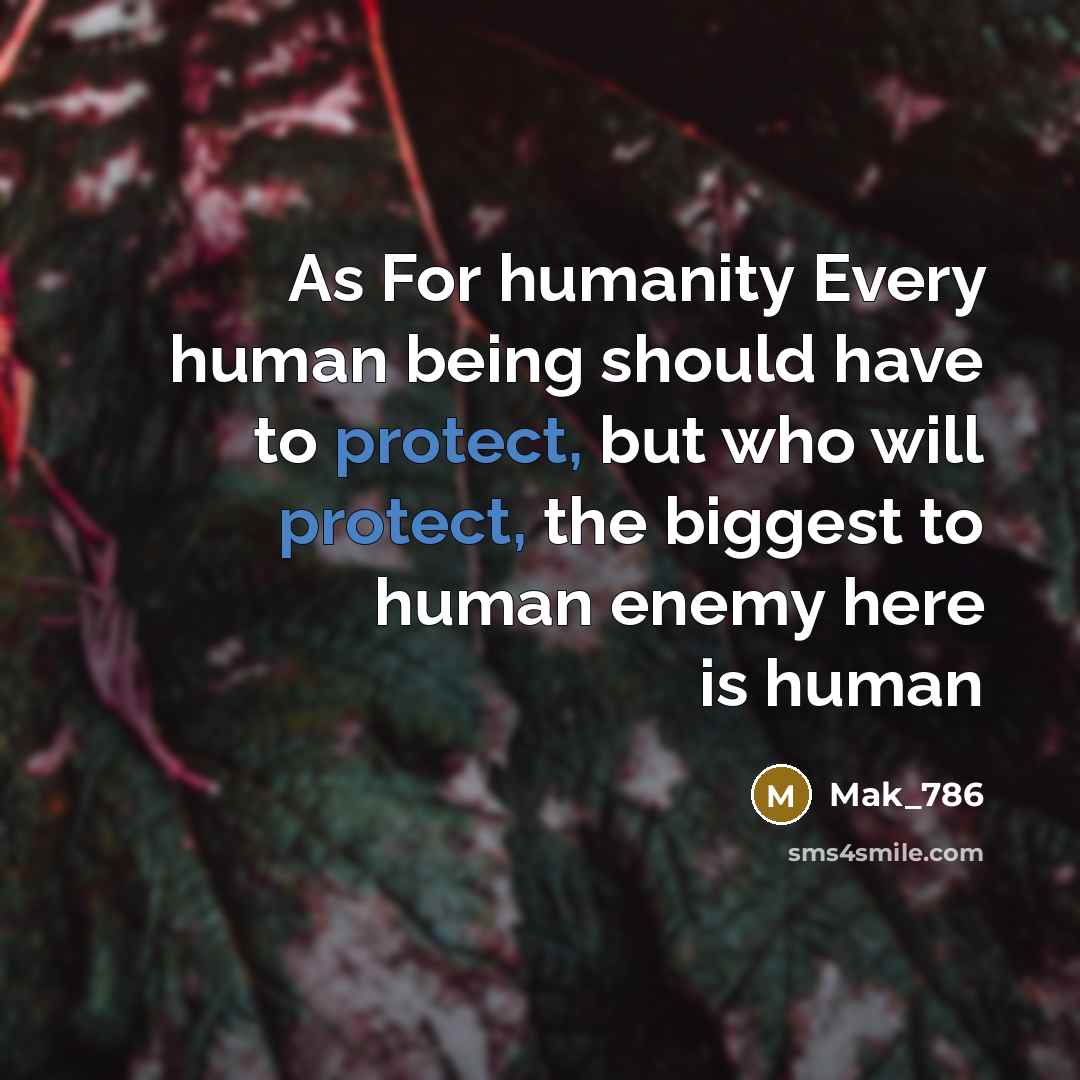 “As For humanity Every human being should have to protect,…” quote by Mak_786