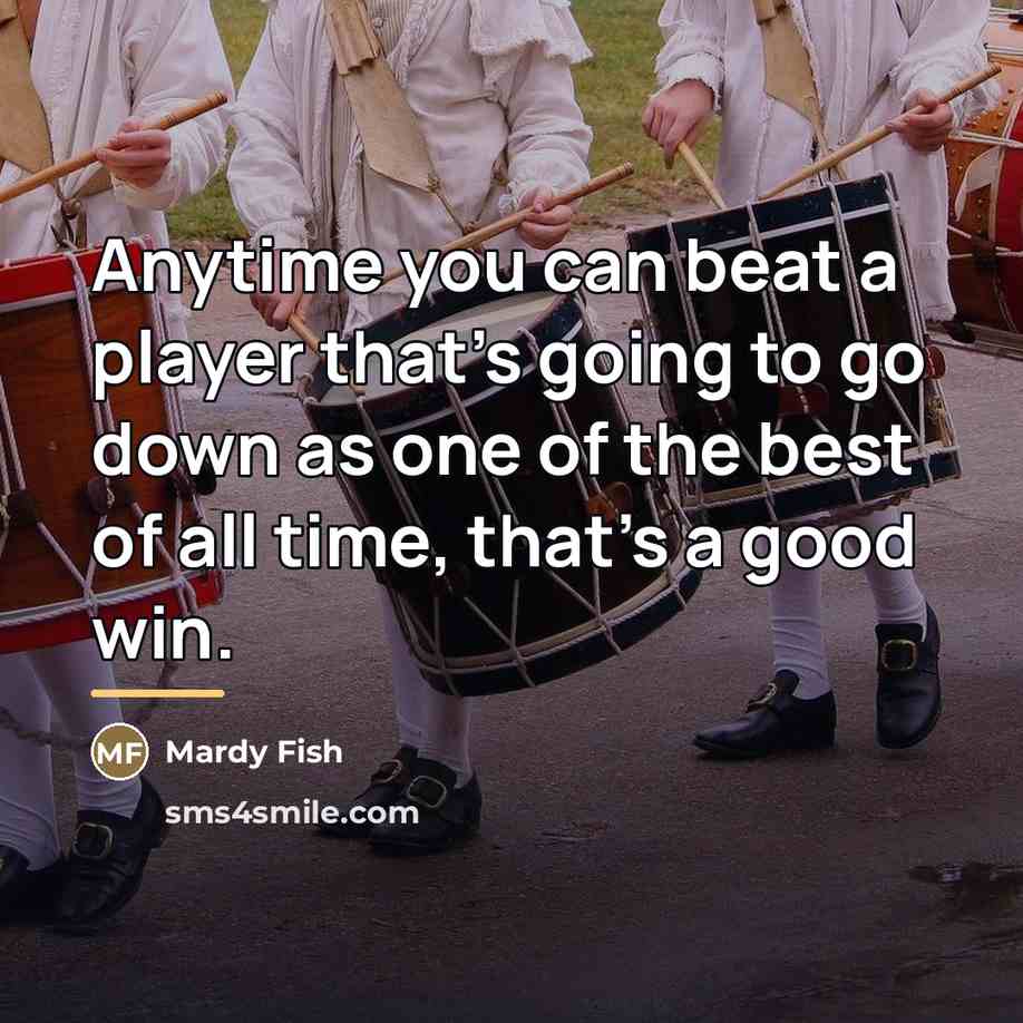 “Anytime you can beat a player that's going to go…” quote by Mardy Fish
