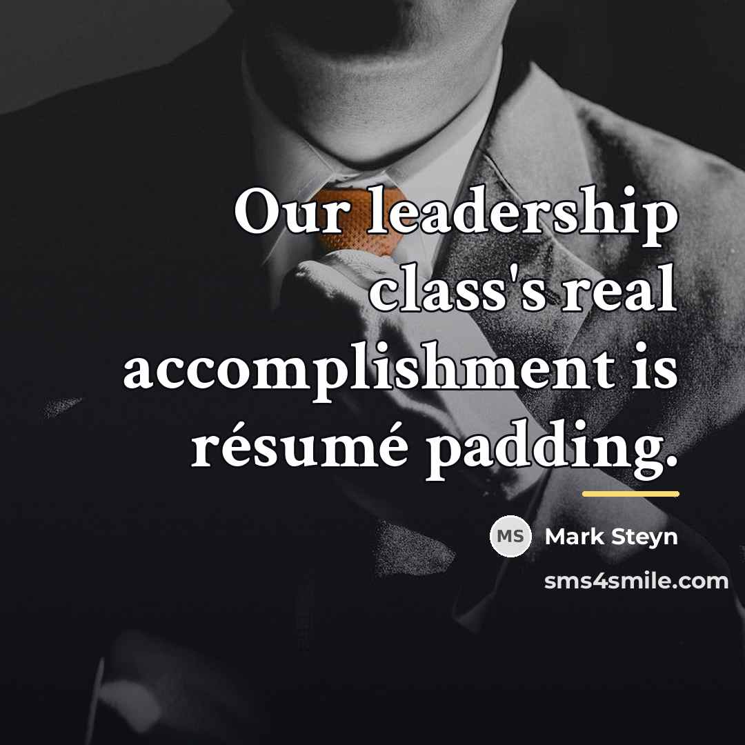 “Our leadership class's real accomplishment is résumé padding.…” quote by Mark Steyn