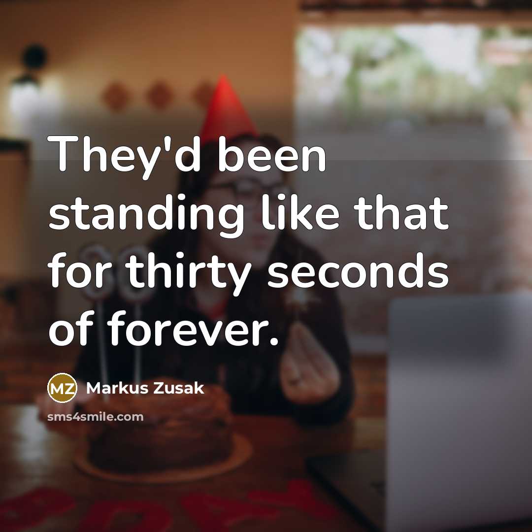 “They'd been standing like that for thirty seconds of forever.…” quote by Markus Zusak