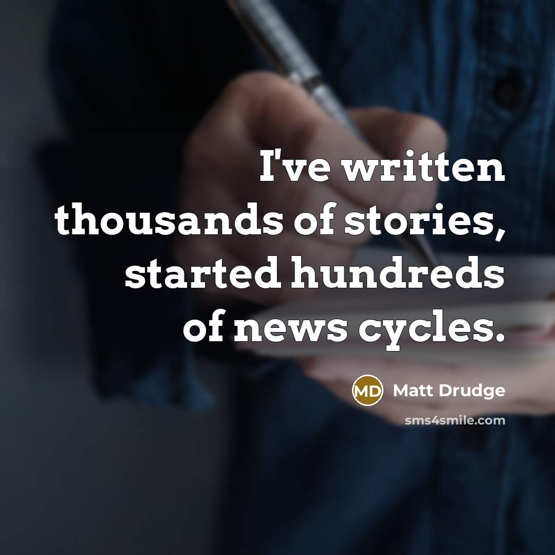 “I've written thousands of stories, started hundreds of news cycles.…” quote by Matt Drudge