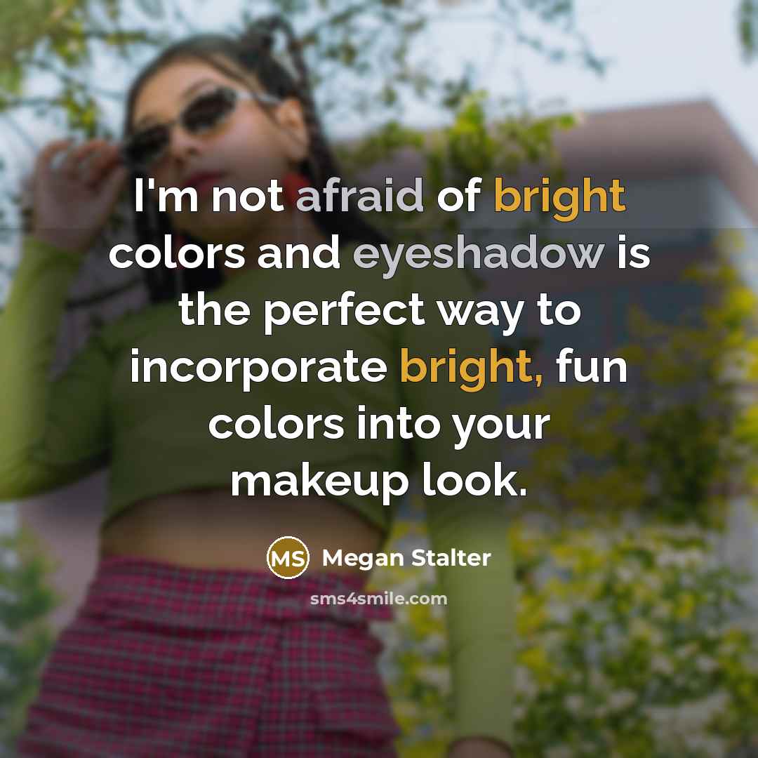 “I'm not afraid of bright colors and eyeshadow is the…” quote by Megan Stalter