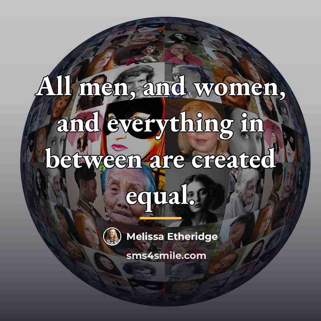 “All men, and women, and everything in between are created…” quote by Melissa Etheridge