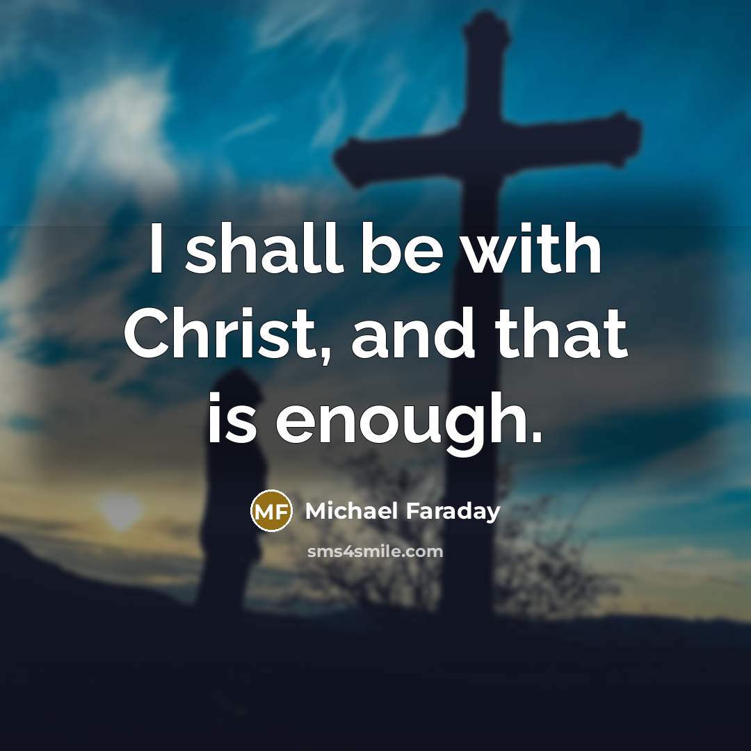 “I shall be with Christ, and that is enough.…” quote by Michael Faraday
