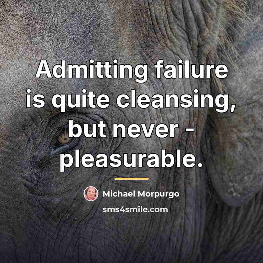 “Admitting failure is quite cleansing, but never - pleasurable.…” quote by Michael Morpurgo
