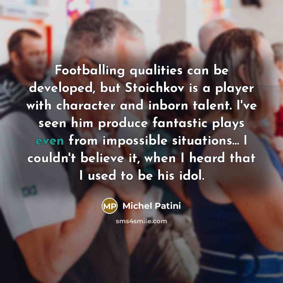 “Footballing qualities can be developed, but Stoichkov is a player…” quote by Michel Patini