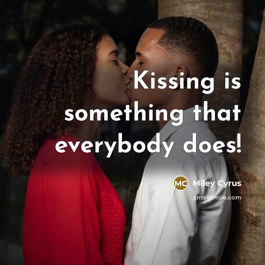“Kissing is something that everybody does!…” quote by Miley Cyrus