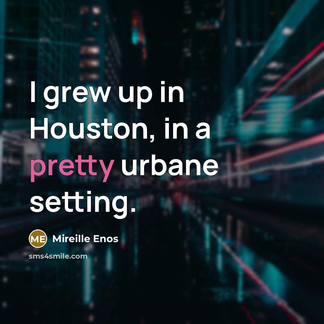 “I grew up in Houston, in a pretty urbane setting.…” quote by Mireille Enos