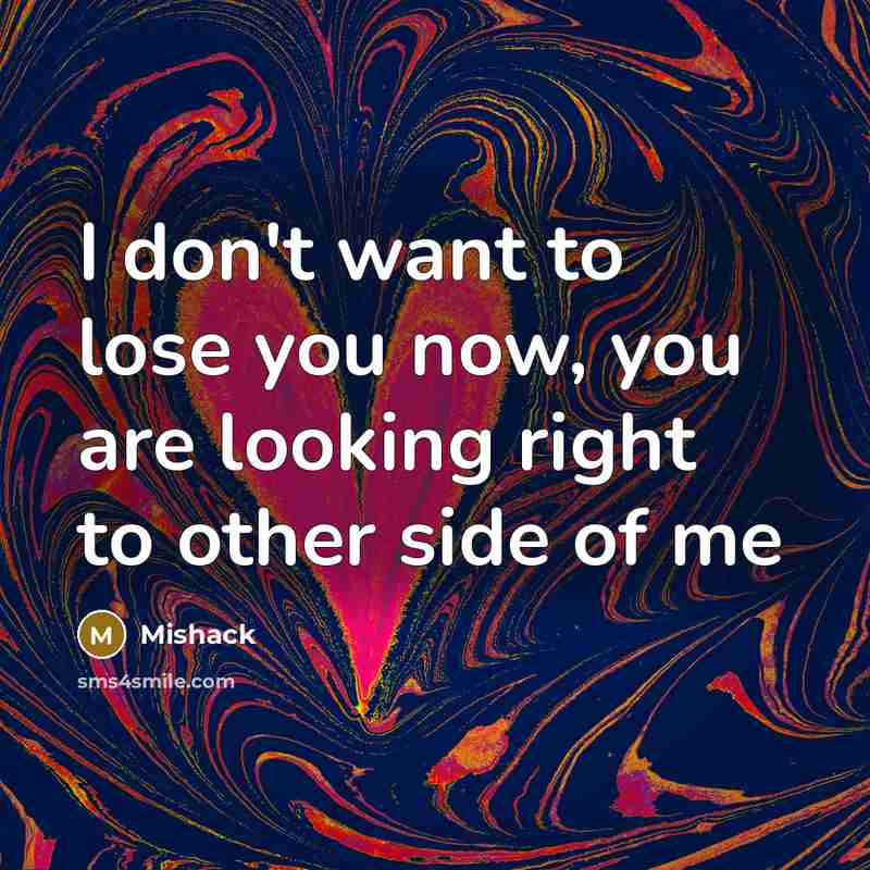 “I don't want to lose you now, you are looking…” quote by Mishack