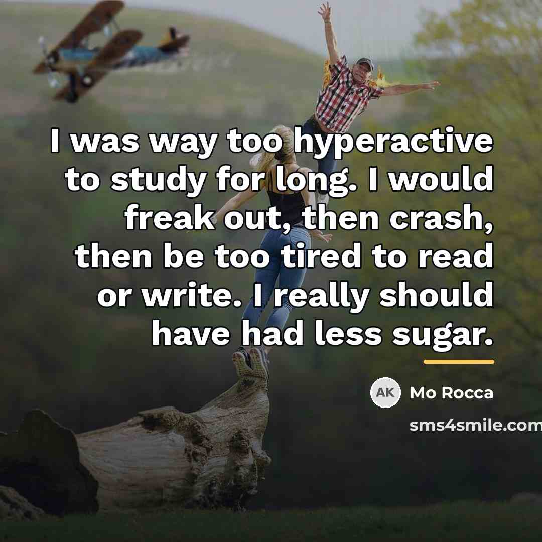 “I was way too hyperactive to study for long. I…” quote by Mo Rocca