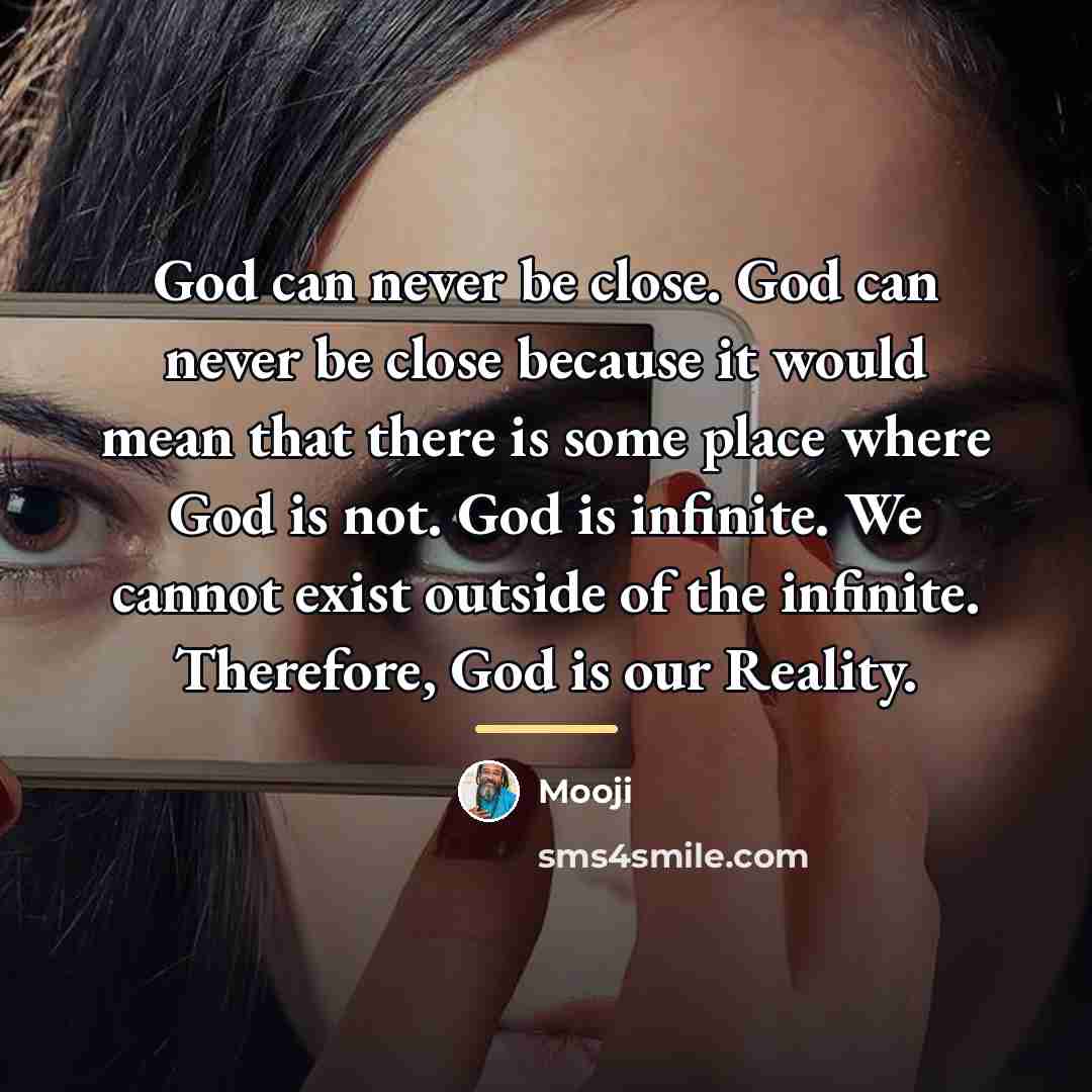 “God can never be close. God can never be close…” quote by Mooji