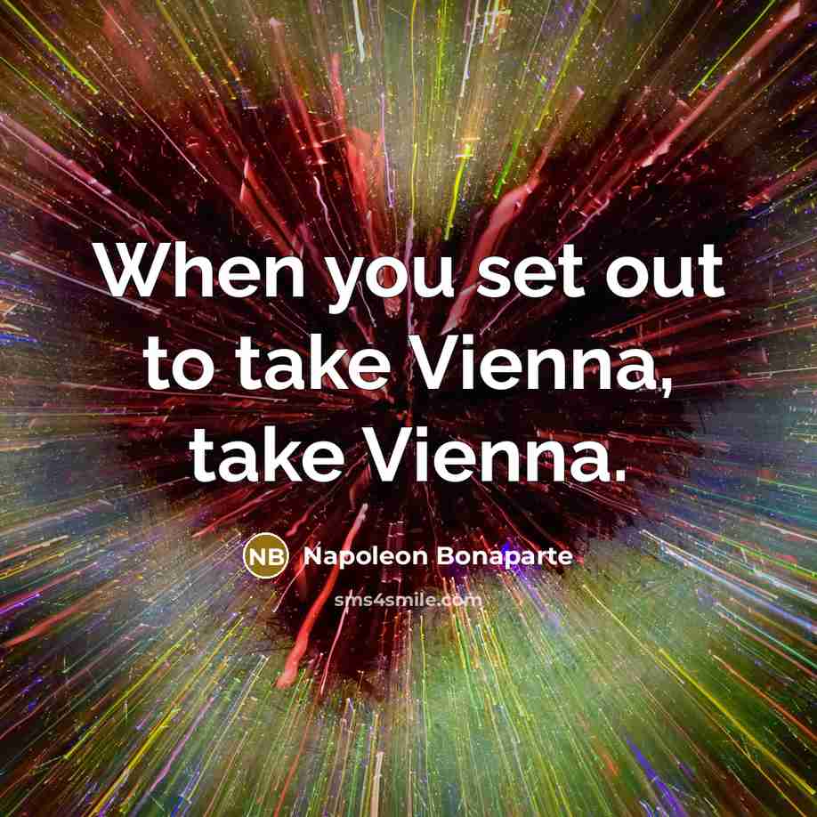 “When you set out to take Vienna, take Vienna.…” quote by Napoleon Bonaparte