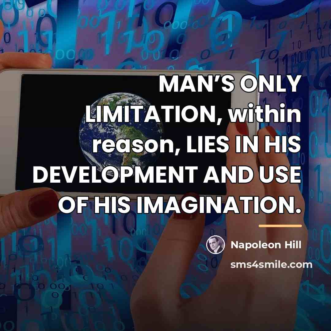 “MAN’S ONLY LIMITATION, within reason, LIES IN HIS DEVELOPMENT AND…” quote by Napoleon Hill