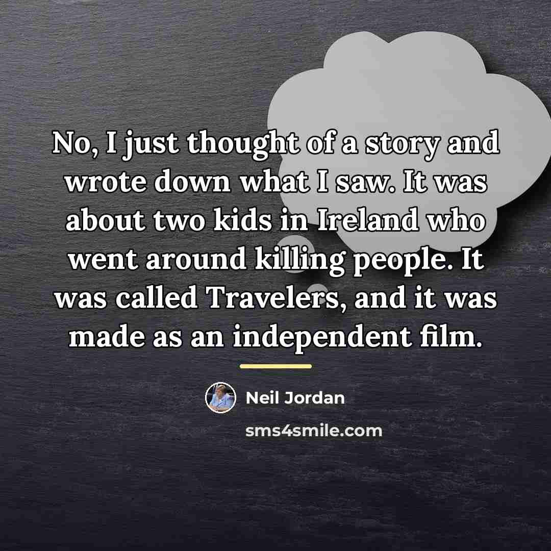 “No, I just thought of a story and wrote down…” quote by Neil Jordan