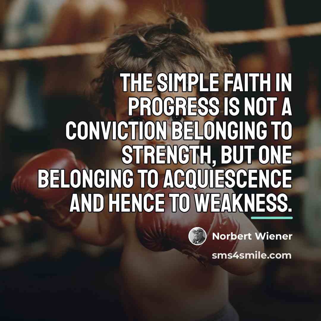“The simple faith in progress is not a conviction belonging…” quote by Norbert Wiener