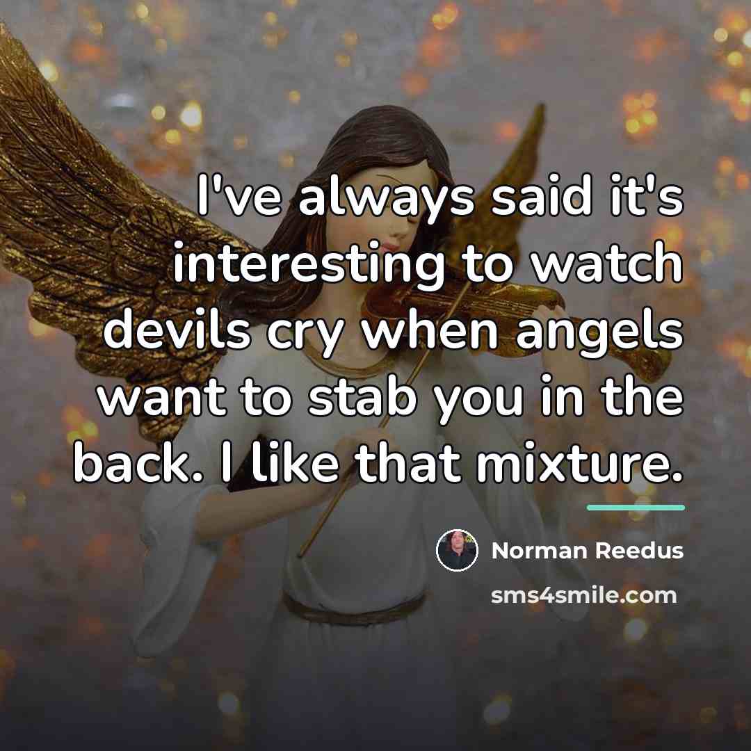 “I've always said it's interesting to watch devils cry when…” quote by Norman Reedus