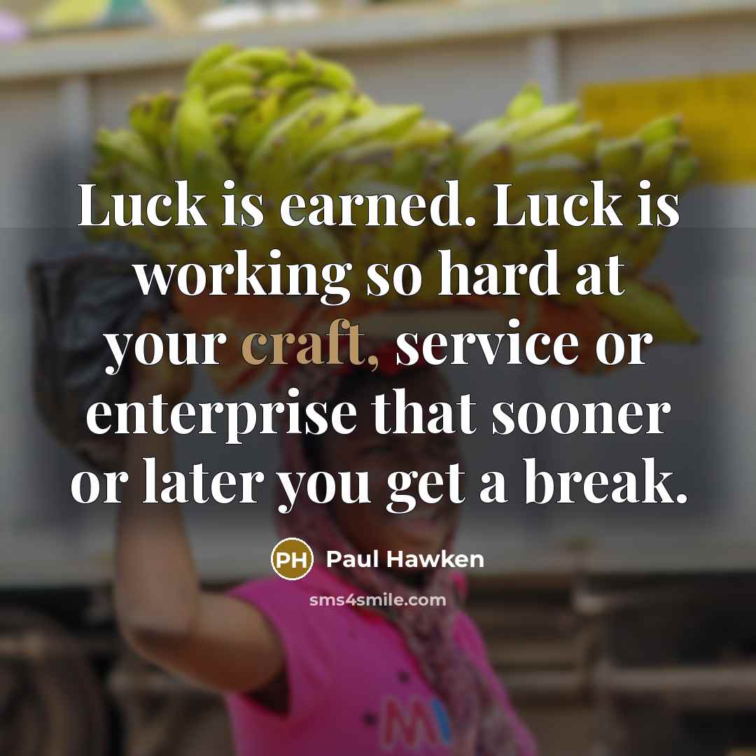 “Luck is earned. Luck is working so hard at your…” quote by Paul Hawken