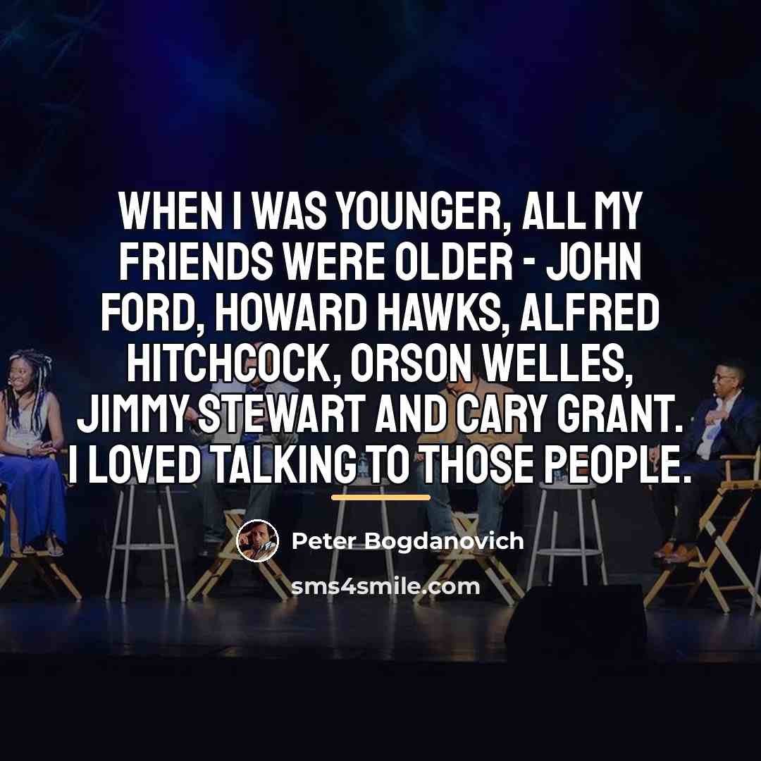 “When I was younger, all my friends were older -…” quote by Peter Bogdanovich
