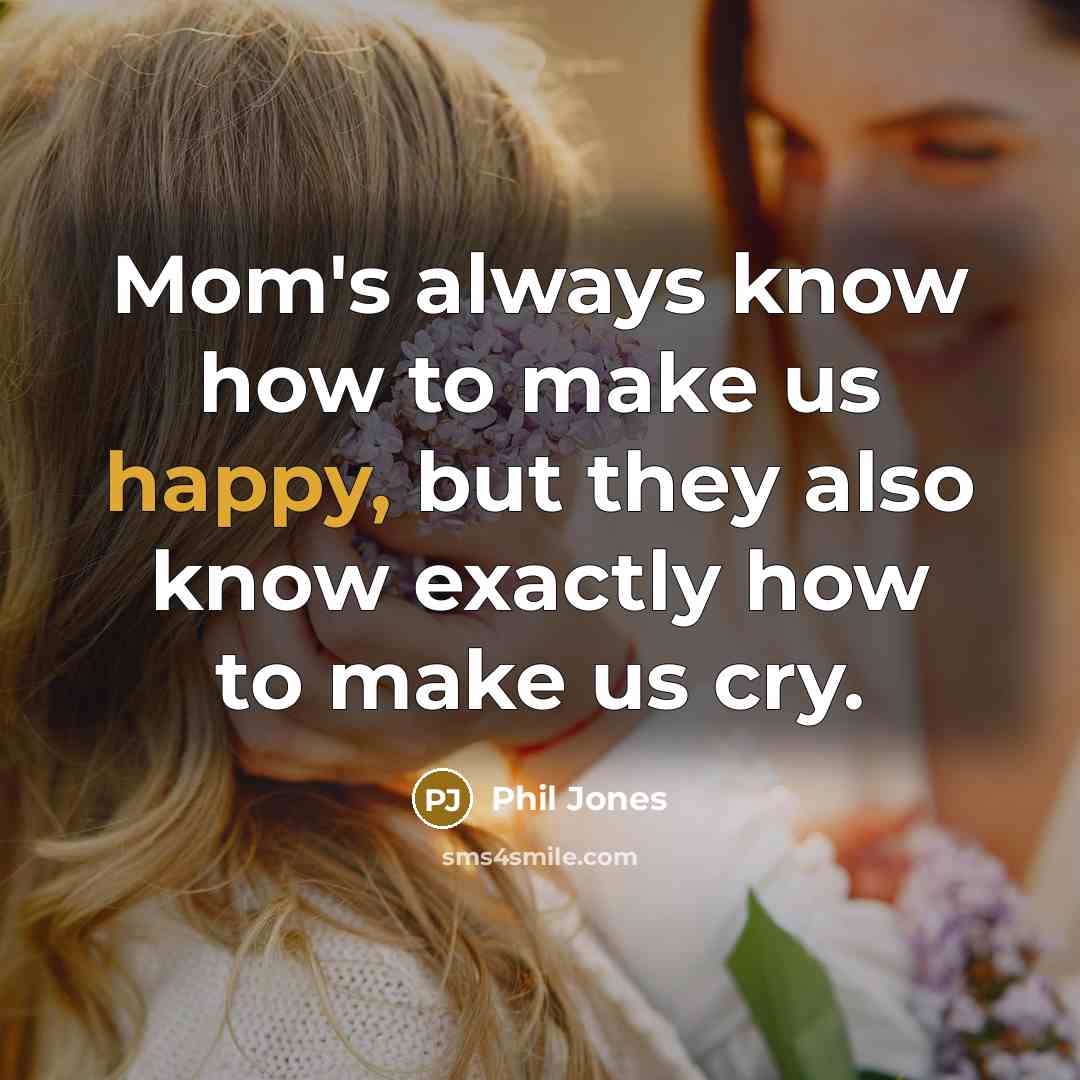 “Mom's always know how to make us happy, but they…” quote by Phil Jones