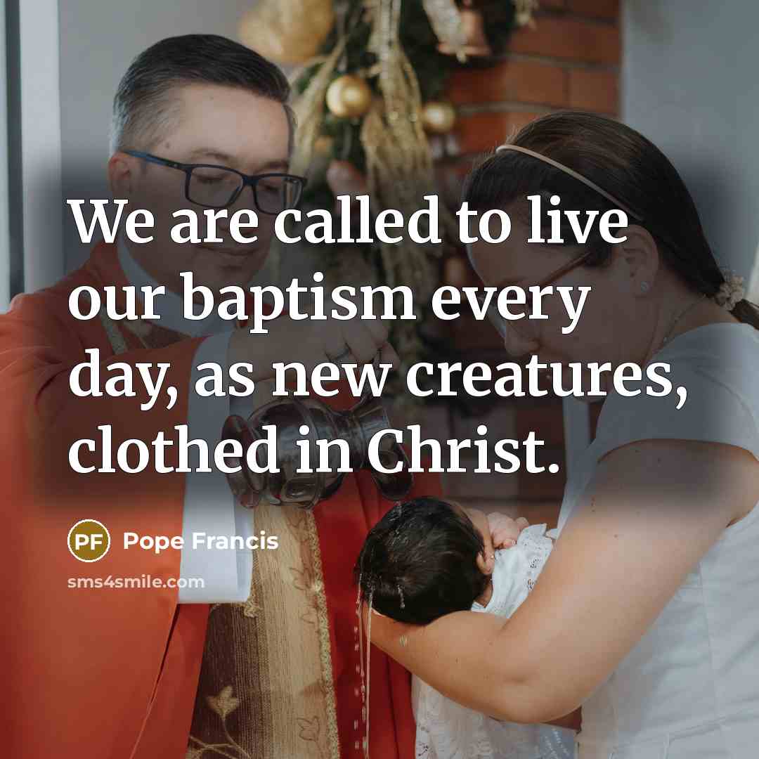“We are called to live our baptism every day, as…” quote by Pope Francis