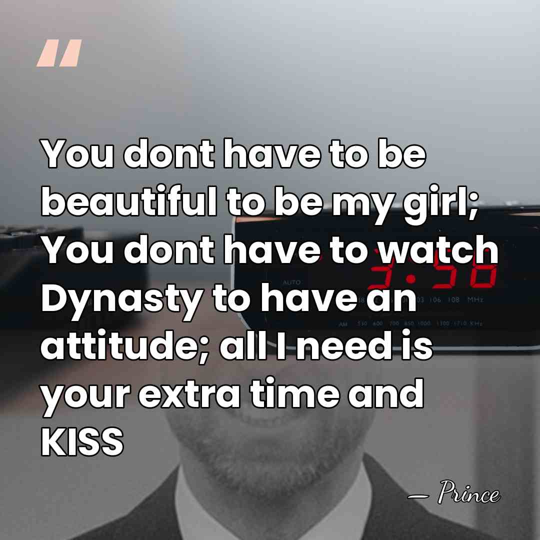 You dont have to be beautiful to be my girl; You dont&hellip; - Prince
