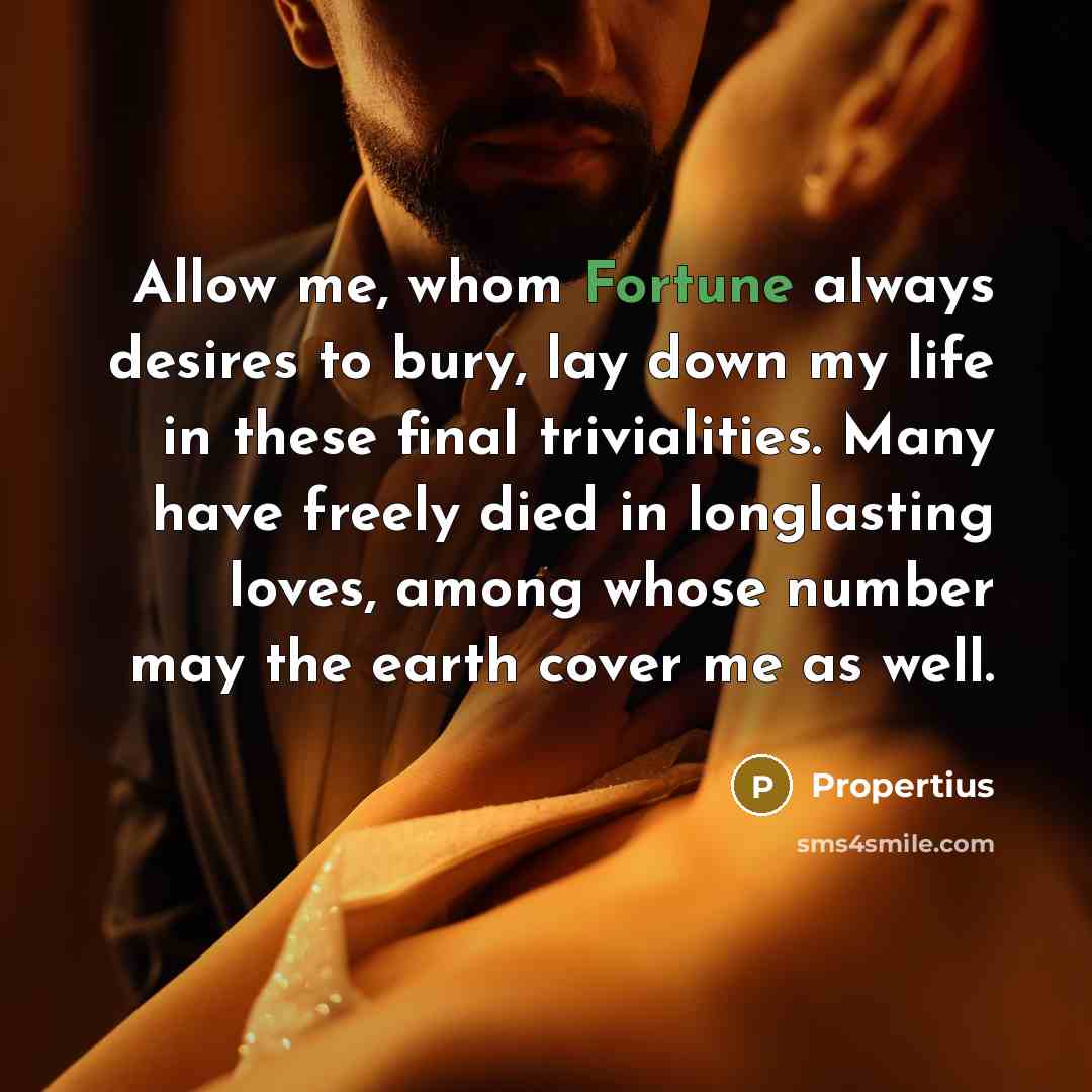 “Allow me, whom Fortune always desires to bury, lay down…” quote by Propertius