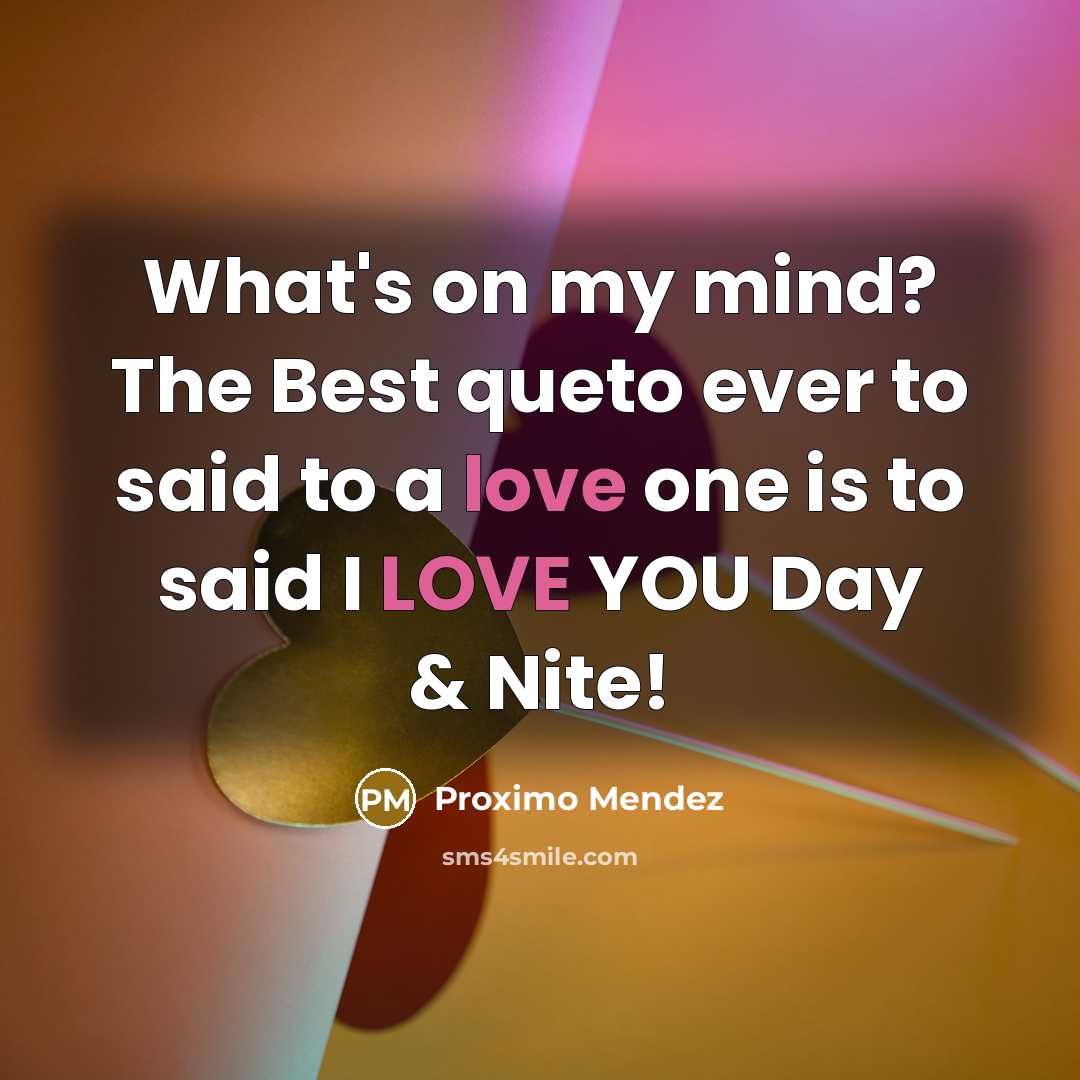 “What's on my mind? The Best queto ever to said to a love one is to said I LOVE YOU Day & Nite!” quote by Proximo Mendez
