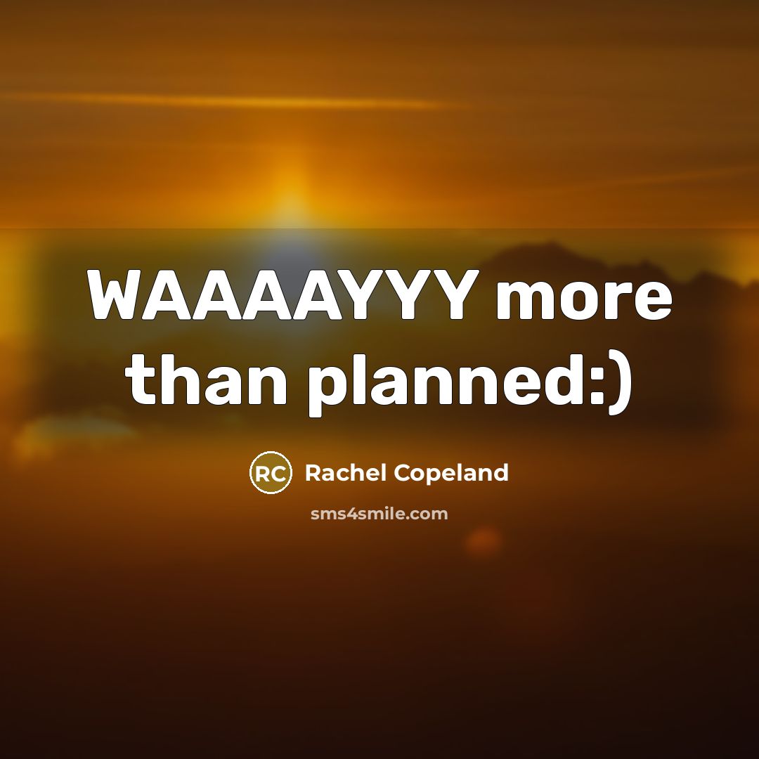 “WAAAAYYY more than planned:)” quote by Rachel Copeland