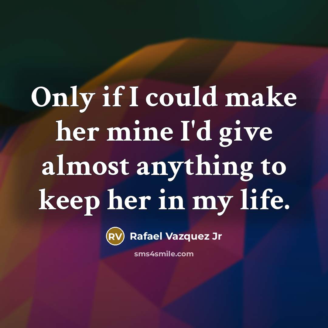 “Only if I could make her mine I'd give almost…” quote by Rafael Vazquez Jr