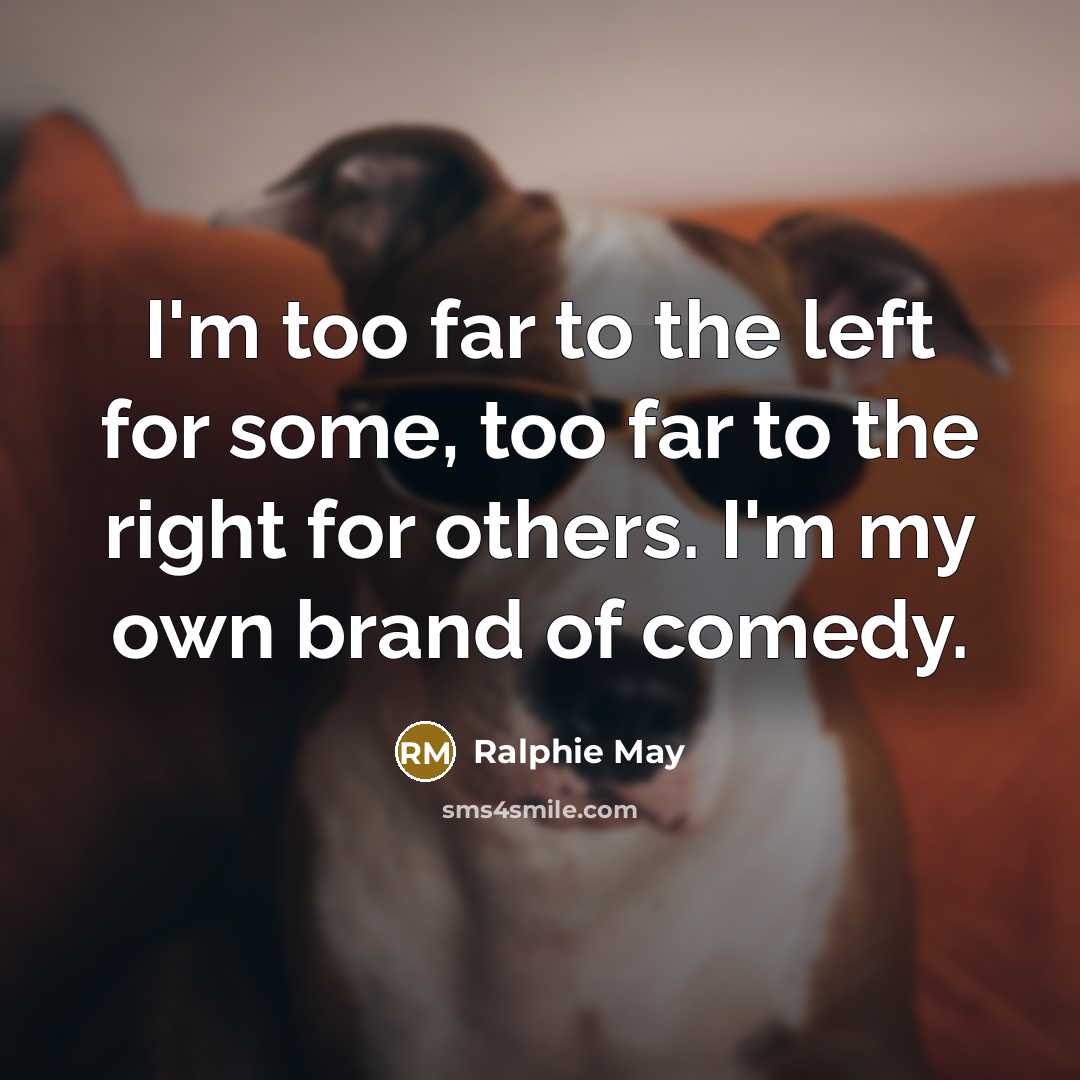 “I'm too far to the left for some, too far…” quote by Ralphie May