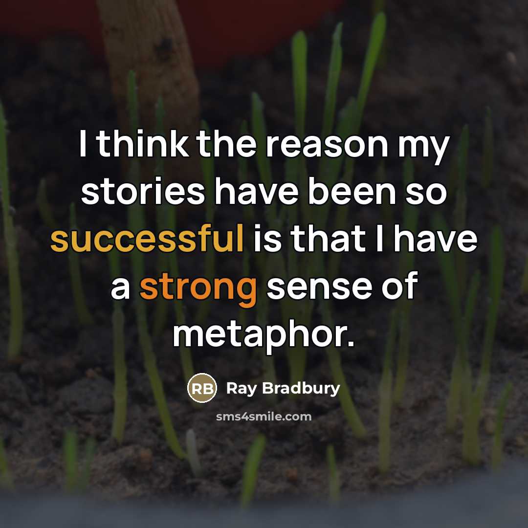 “I think the reason my stories have been so successful…” quote by Ray Bradbury