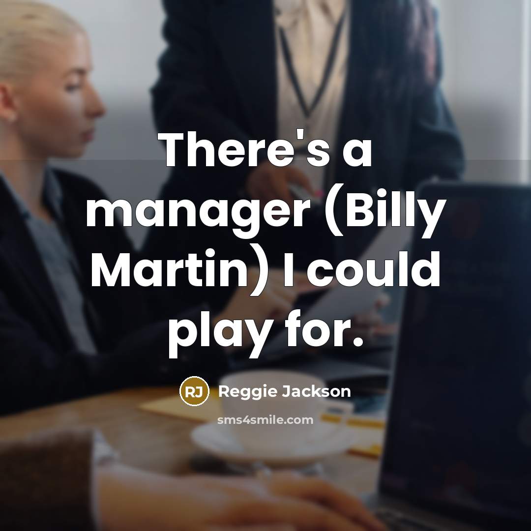 “There's a manager (Billy Martin) I could play for.…” quote by Reggie Jackson