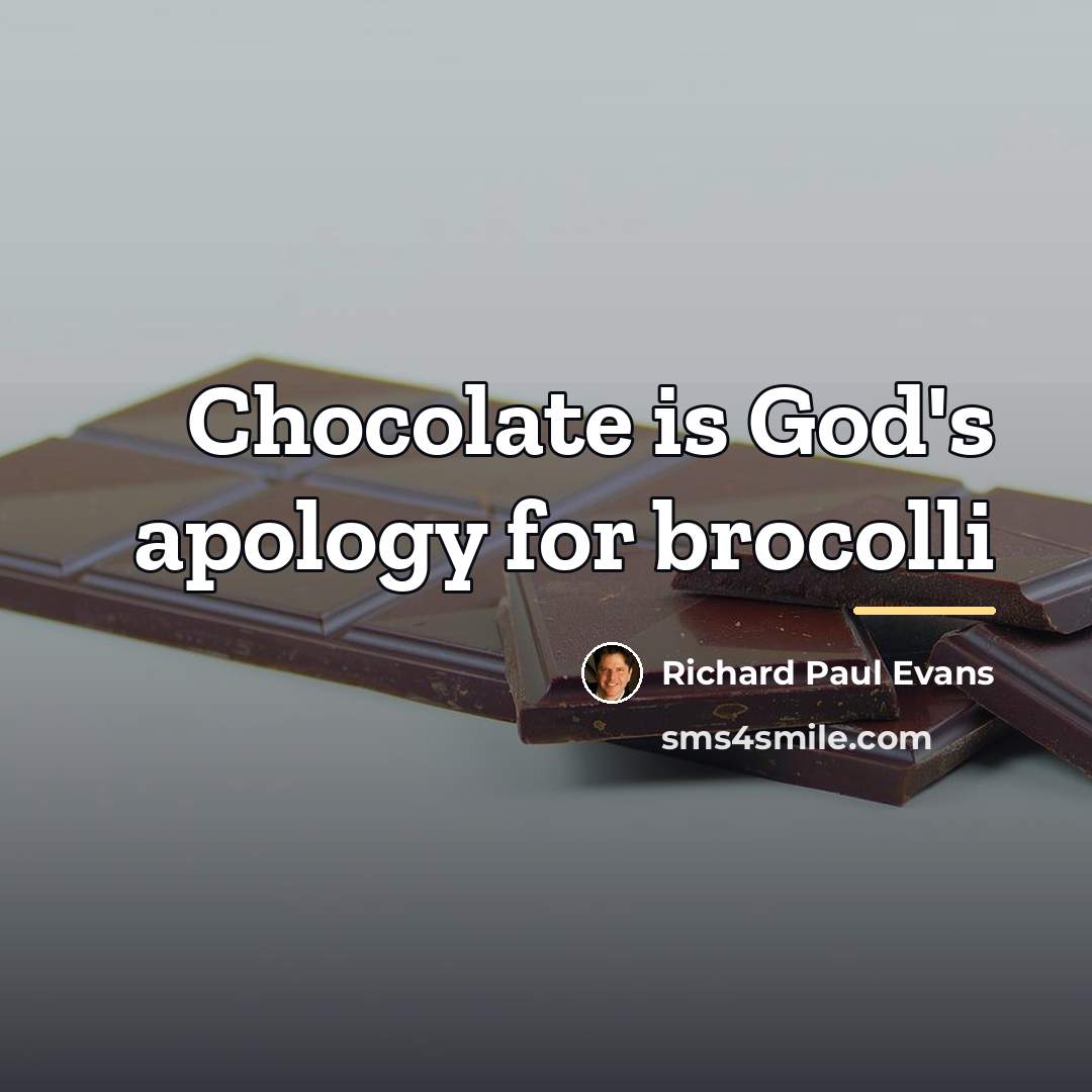 “Chocolate is God's apology for brocolli…” quote by Richard Paul Evans