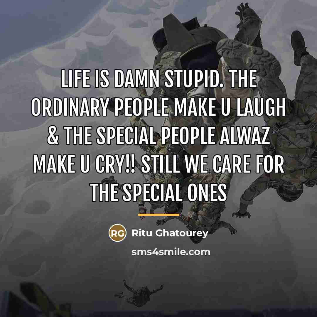 “Life is damn Stupid. The ordinary people make u laugh…” quote by Ritu Ghatourey