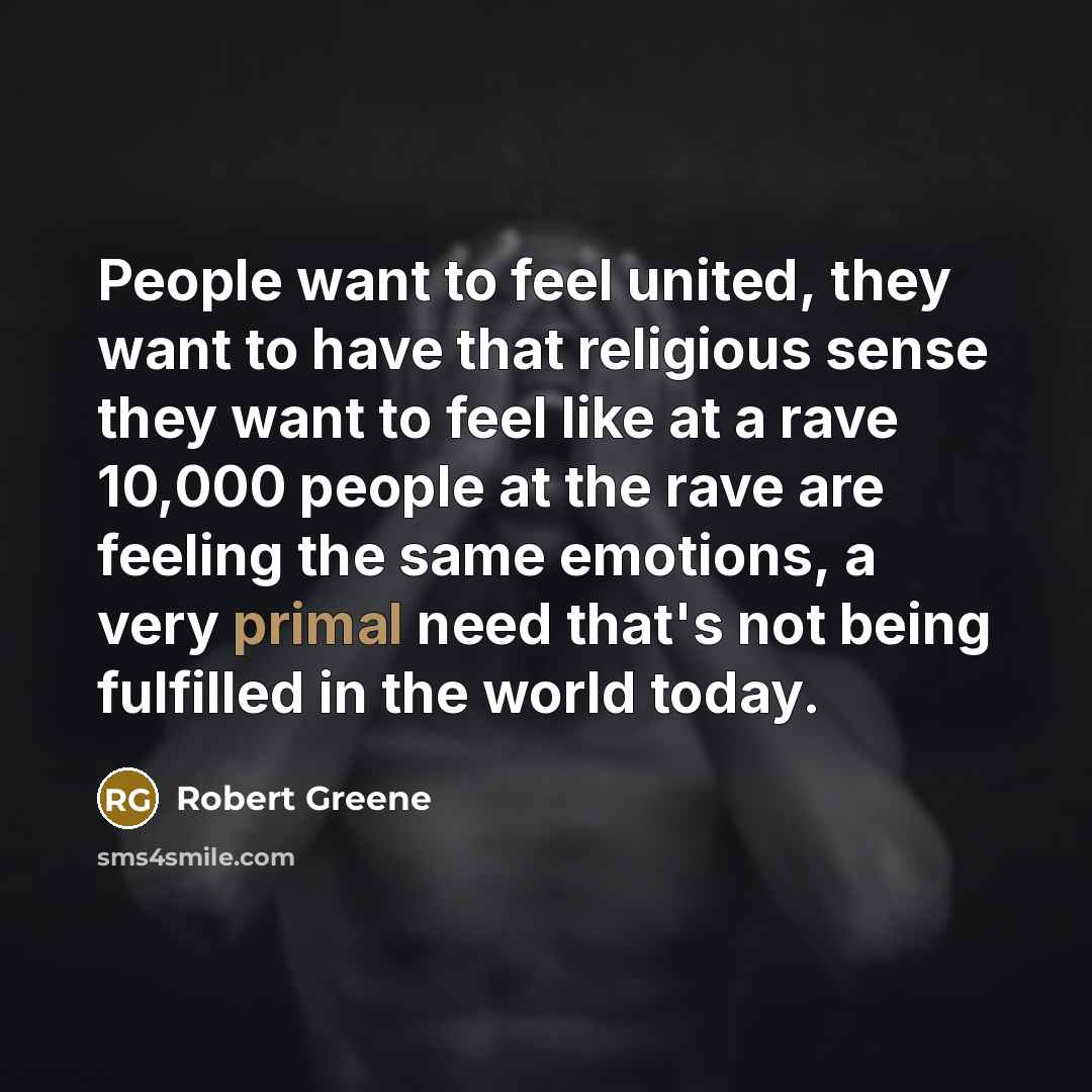 “People want to feel united, they want to have that…” quote by Robert Greene
