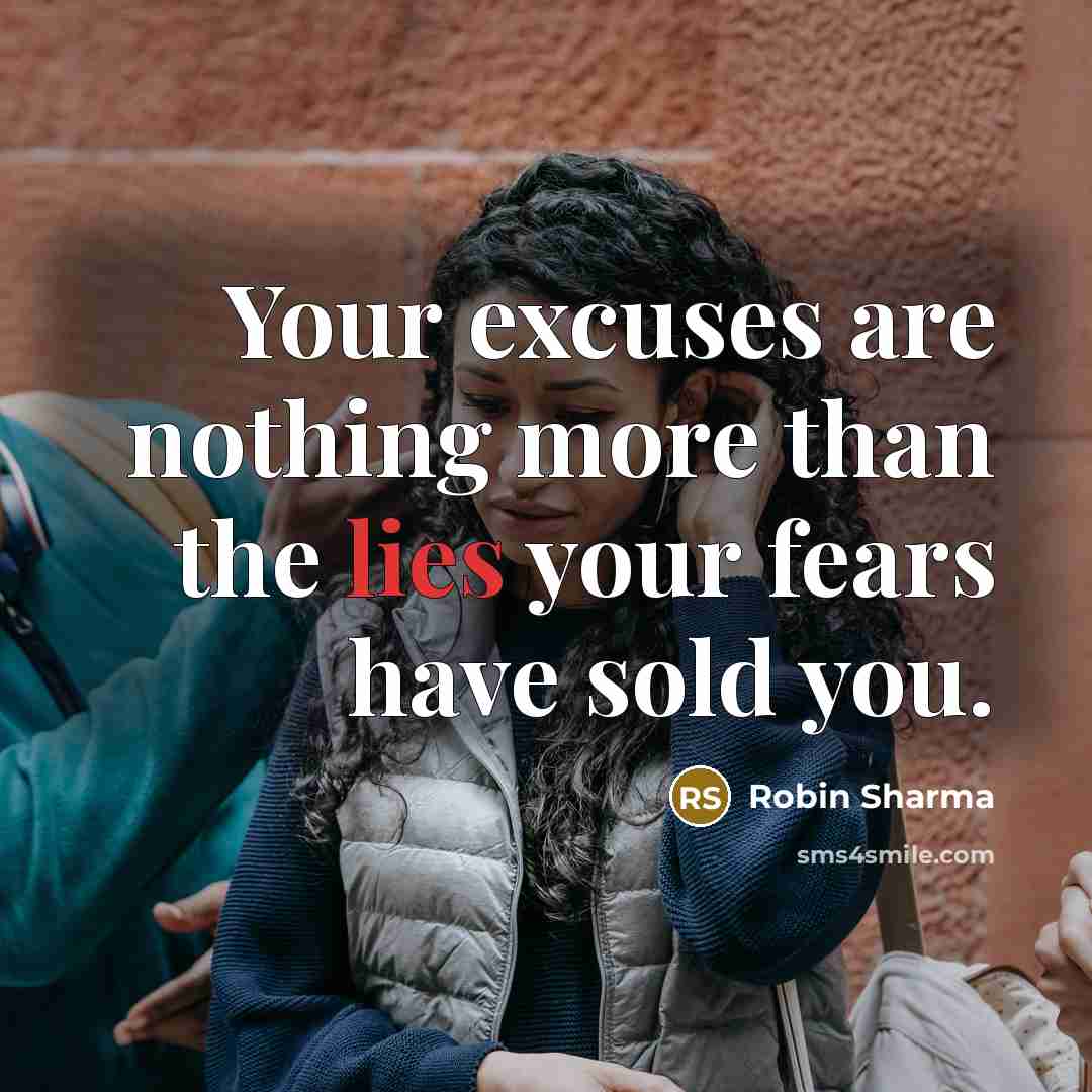 “Your excuses are nothing more than the lies your fears…” quote by Robin Sharma