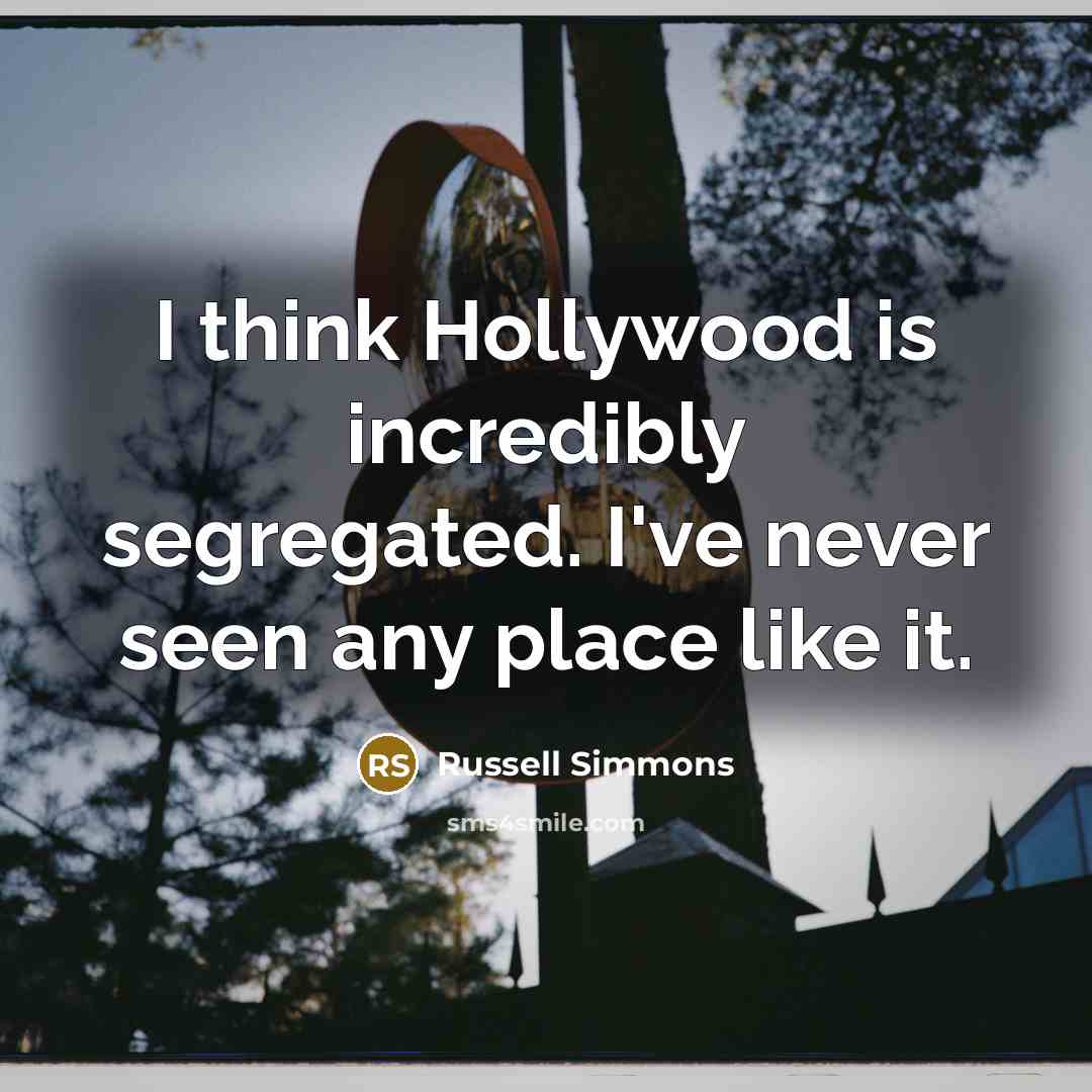 “I think Hollywood is incredibly segregated. I've never seen any…” quote by Russell Simmons