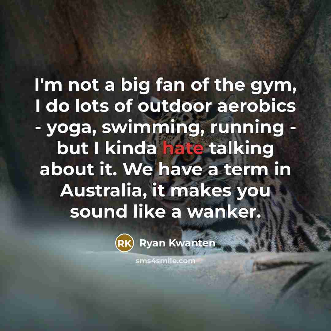 “I'm not a big fan of the gym, I do…” quote by Ryan Kwanten