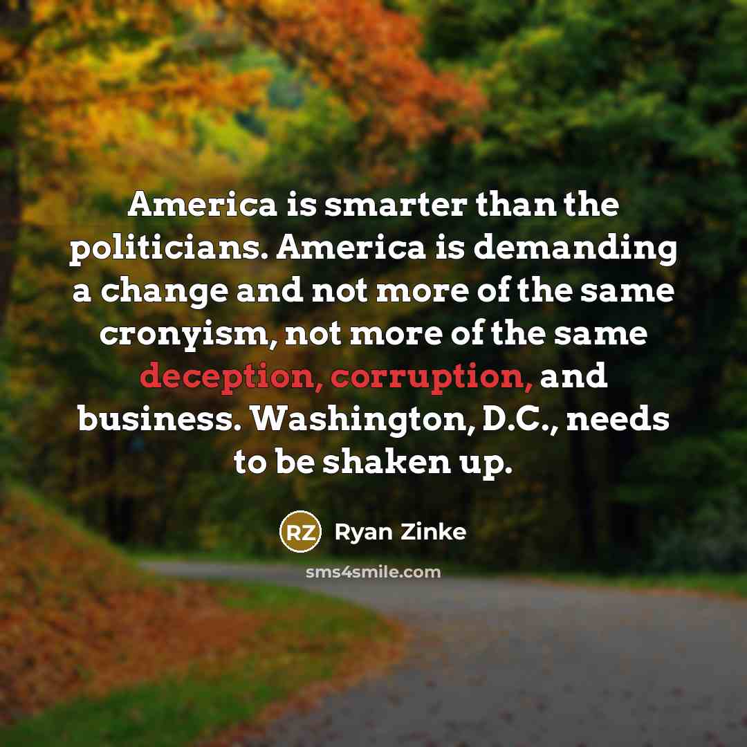 “America is smarter than the politicians. America is demanding a…” quote by Ryan Zinke