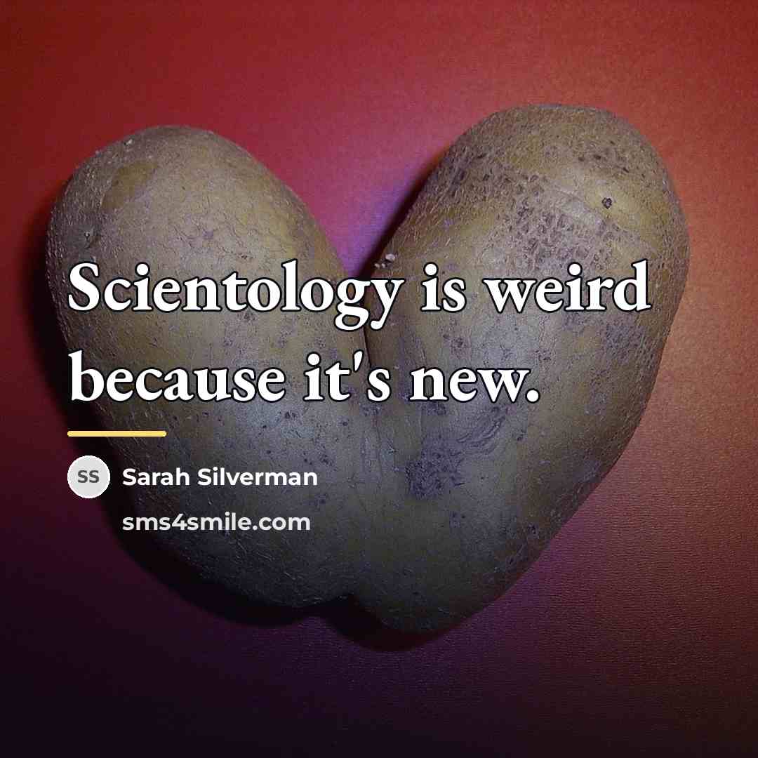 “Scientology is weird because it's new.…” quote by Sarah Silverman