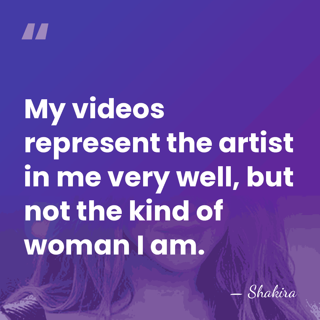 My videos represent the artist in me very well, but not the&hellip; - Shakira
