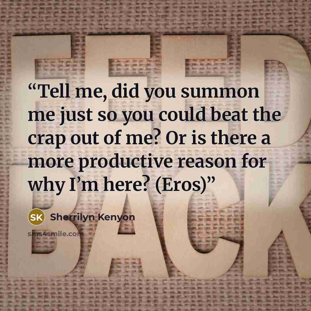 “Tell me, did you summon me just so you could beat the crap out of me? Or is there a more productive reason for why I’m here? (Eros)” quote by Sherrilyn Kenyon