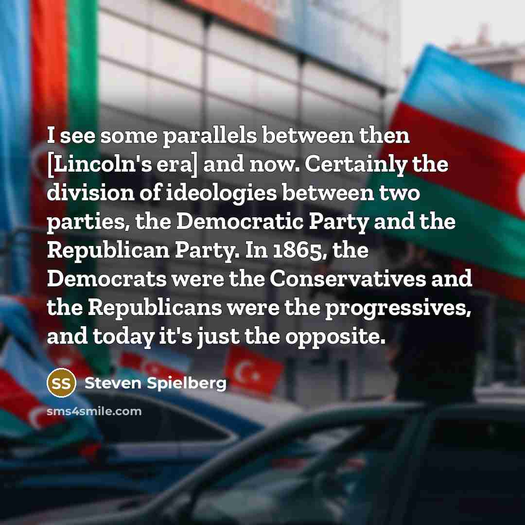 “I see some parallels between then [Lincoln's era] and now.…” quote by Steven Spielberg