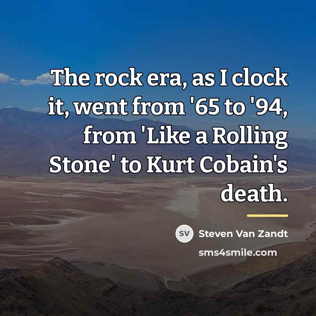 “The rock era, as I clock it, went from '65…” quote by Steven Van Zandt