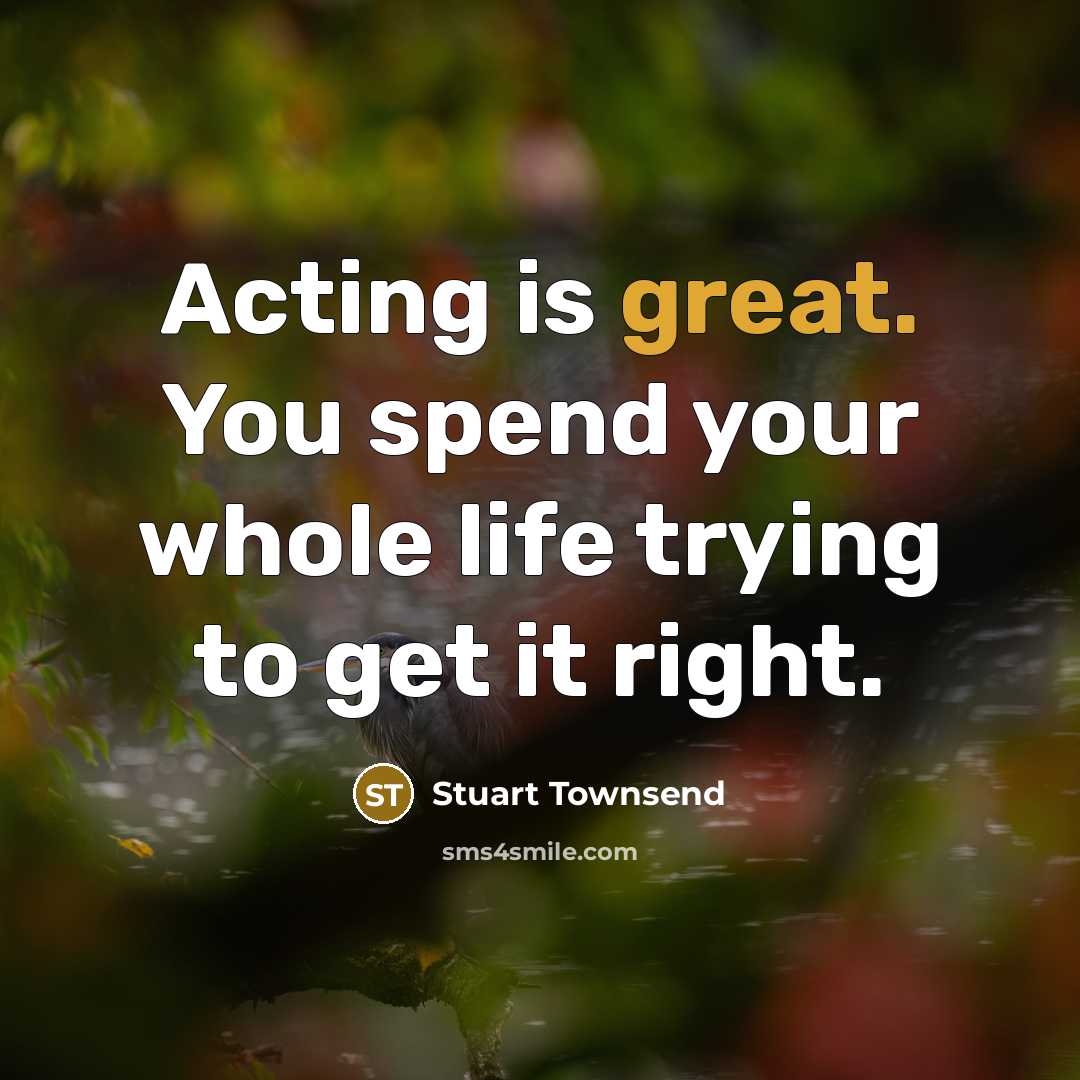 “Acting is great. You spend your whole life trying to…” quote by Stuart Townsend