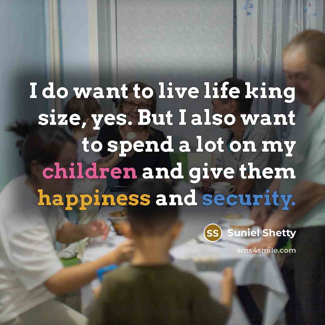 “I do want to live life king size, yes. But…” quote by Suniel Shetty