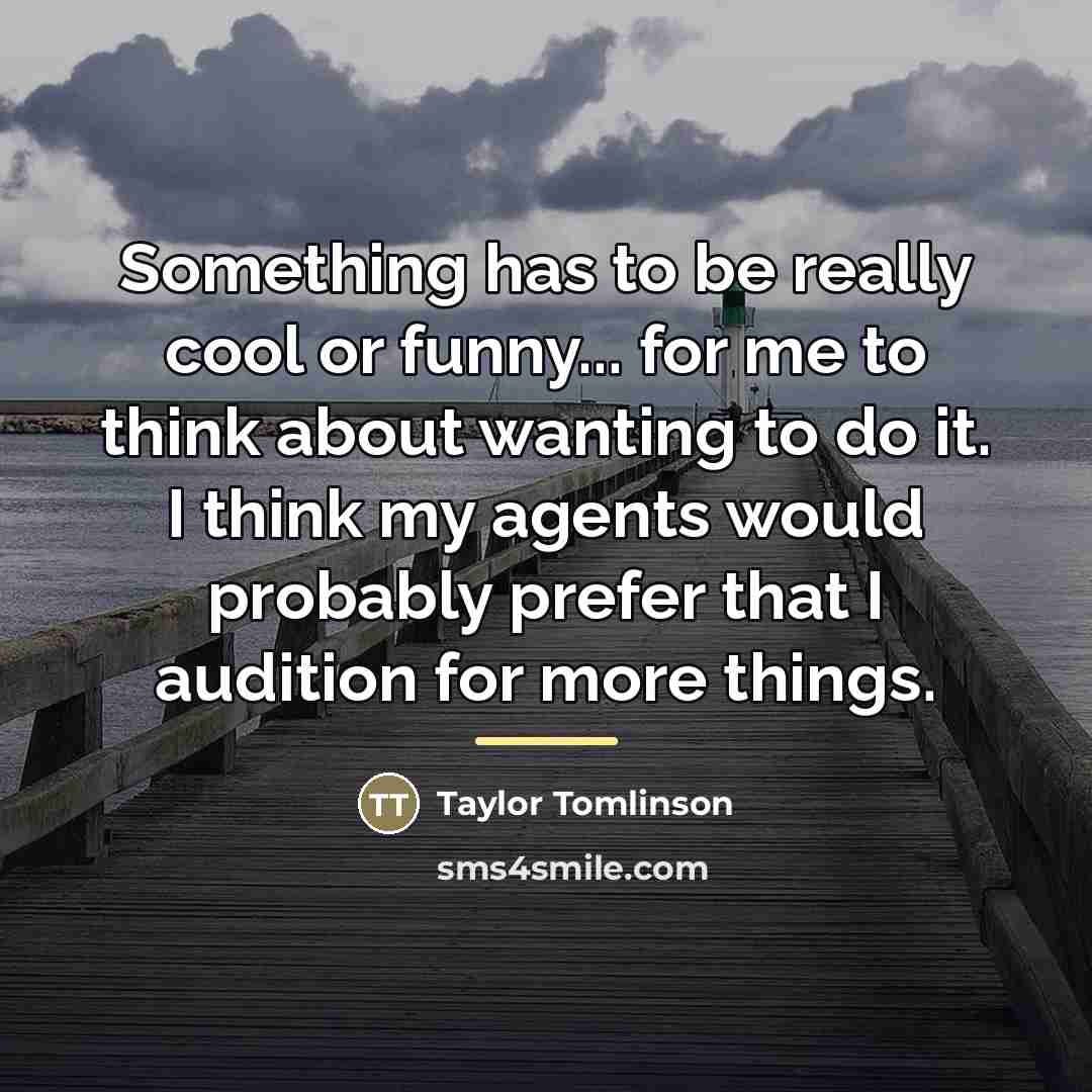 “Something has to be really cool or funny... for me…” quote by Taylor Tomlinson