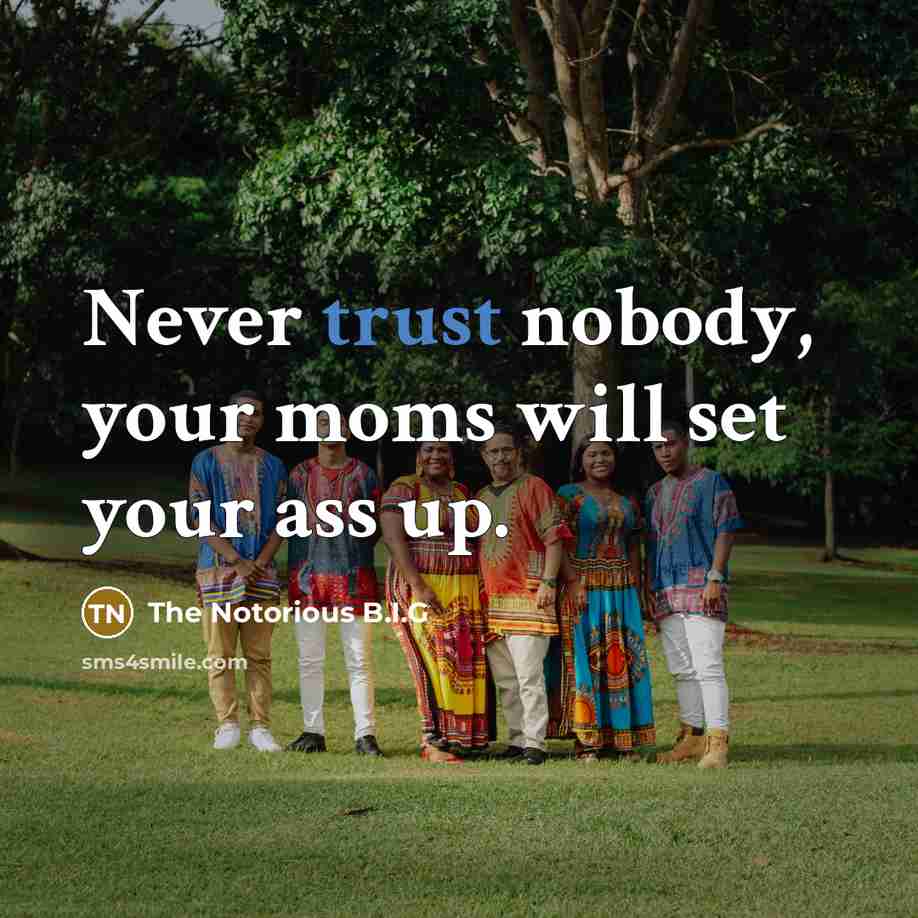 “Never trust nobody, your moms will set your ass up.…” quote by The Notorious B.I.G