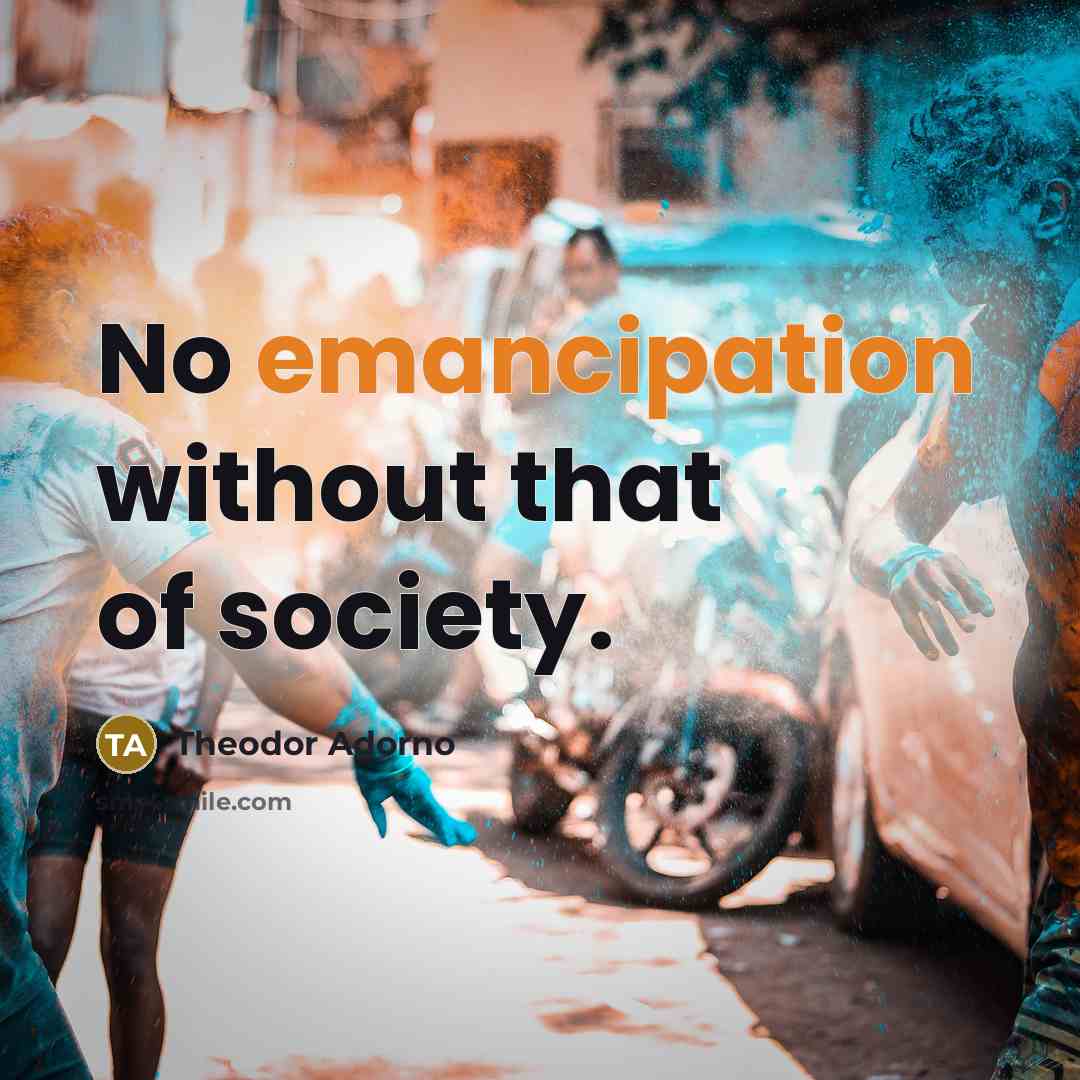 “No emancipation without that of society.…” quote by Theodor Adorno